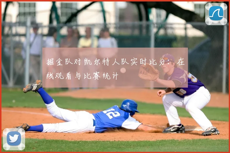 掘金队对凯尔特人队实时比分：在线观看与比赛统计