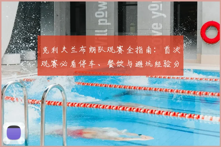 克利夫兰布朗队观赛全指南：首次观赛必看停车、餐饮与避坑经验分享
