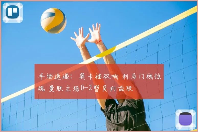 半场速递：奥卡福双响 利马门线惊魂 曼联主场0-2暂负利兹联