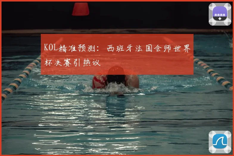KOL精准预测：西班牙法国会师世界杯决赛引热议